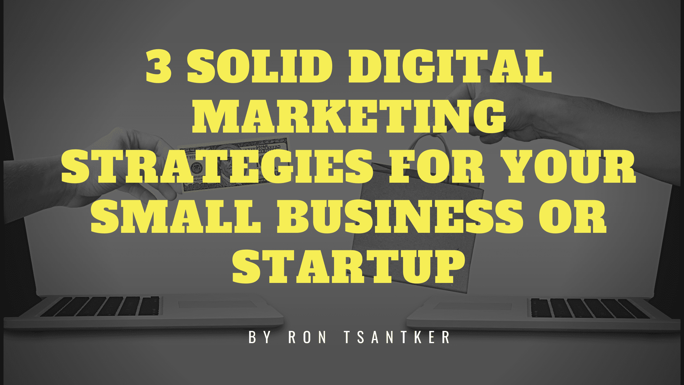 3 Solid Digital Marketing Strategies for Your Small Business or Startup
